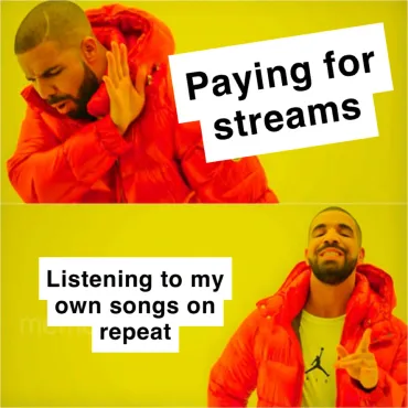 Drake "Hotline Bling" meme: disapproving of "Paying for streams," approving of "Listening to my own songs on repeat."